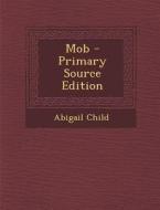 Mob - Primary Source Edition di Abigail Child edito da Nabu Press