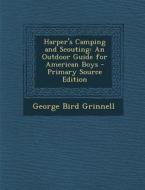 Harper's Camping and Scouting: An Outdoor Guide for American Boys - Primary Source Edition di George Bird Grinnell edito da Nabu Press