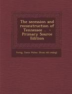 The Secession and Reconstruction of Tennessee .. - Primary Source Edition edito da Nabu Press