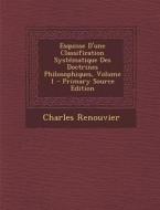 Esquisse D'Une Classification Systematique Des Doctrines Philosophiques, Volume 1 - Primary Source Edition di Charles Renouvier edito da Nabu Press