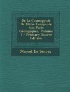 de La Cosmogonie de Moise Comparee Aux Faits Geologiques, Volume 1 - Primary Source Edition di Marcel De Serres edito da Nabu Press