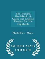 The Tourists Hand-book Of Gaelic And English Phrases For The Highlands - Scholar's Choice Edition di Mackellar Mary edito da Scholar's Choice