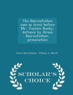 The Bairnsfather Case As Tried Before Mr. Justice Busby, Defence By Bruce Bairnsfather, Prosecution - Scholar's Choice Edition di Bruce Bairnsfather, William A Mutch edito da Scholar's Choice