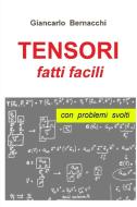 Tensori Fatti Facili Con Problemi Svolti di Giancarlo Bernacchi edito da Lulu.com