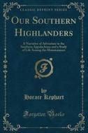 Our Southern Highlanders di Horace Kephart edito da Forgotten Books