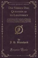 Day Versus Day; Question As To Legitimacy di J H Blanchard edito da Forgotten Books