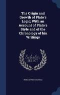 The Origin And Growth Of Plato's Logic di Wincenty Lutosawski edito da Sagwan Press