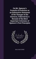 On Mr. Spencer's Formula Of Evolution As An Exhaustive Statement Of The Changes Of The Universe, Followed By A Resume Of The Most Important Criticisms di Malcolm Guthrie edito da Palala Press