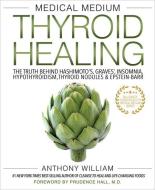 Medical Medium Thyroid Healing: The Truth Behind Hashimoto's, Graves', Insomnia, Hypothyroidism, Thyroid Nodules & Epstein-Barr di Anthony William edito da HAY HOUSE