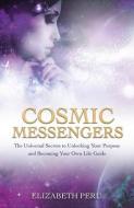 Cosmic Messengers: The Universal Secrets to Unlocking Your Purpose and Becoming Your Own Life Guide di Elizabeth Peru edito da HAY HOUSE
