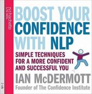 Boost Your Confidence With Nlp di Ian McDermott edito da Little, Brown Book Group