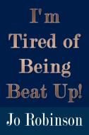 I'm Tired of Being Beat Up! di Jo Robinson edito da 1st Book Library