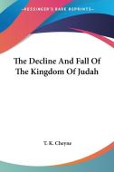 The Decline And Fall Of The Kingdom Of Judah di T. K. Cheyne edito da Kessinger Publishing, Llc