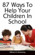87 Ways to Help Your Children in School di William H. Armstrong edito da Createspace