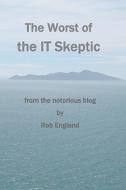 The Worst of the It Skeptic: From the Notorious Blog di Rob England edito da Createspace