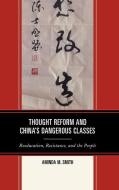 Thought Reform and China's Dangerous Classes di Smith edito da Rowman & Littlefield
