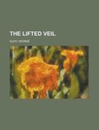The Lifted Veil di George Eliot edito da Rarebooksclub.com