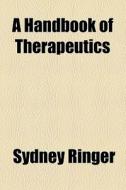 A Handbook Of Therapeutics di Sydney Ringer edito da General Books Llc