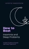 How To Beat Insomnia And Sleep Problems One Step At A Time di Kirstie Anderson edito da Little, Brown Book Group