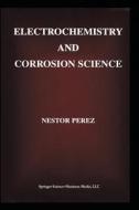 Electrochemistry and Corrosion Science di Nestor Perez edito da Springer