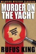 Murder on the Yacht di Rufus King edito da Wildside Press
