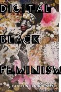 Digital Black Feminism di Catherine Knight Steele edito da New York University Press