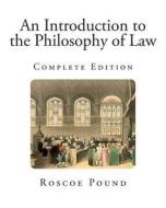 An Introduction to the Philosophy of Law di Roscoe Pound edito da Createspace