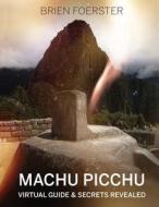 Machu Picchu: Virtual Guide and Secrets Revealed di Brien Foerster edito da Createspace