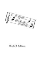 The Tragedy of Contemporary Gospel Music di Brooks Bruce Robinson edito da Createspace