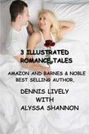3 Illustrated Romance Tales di Alyssa Shannon, Dennis Lively edito da Createspace