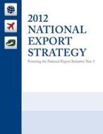 2012 National Export Strategy: Powering the National Export Initiative di United States Trade Promotion Coordinati edito da Createspace
