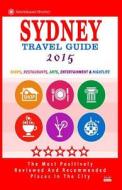 Sydney Travel Guide 2015: Shops, Restaurants, Arts, Entertainment and Nightlife in Sydney, Australia (City Travel Guide 2015) di Barry M. Bradley edito da Createspace