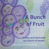A Bunch of Fruit: Written and Illustrated by a Bunch of People: Orchestrated by Illuminatebooks di Illuminatebooks edito da Createspace