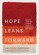 Hope Leans Forward: Braving Your Way Toward Simplicity, Awakening, and Peace di Valerie Brown edito da BROADLEAF BOOKS