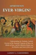 Aiparthenos Ever-Virgin? Understanding the Orthodox Catholic Doctrine of the P di Laurent a. Cleenewerck edito da Createspace