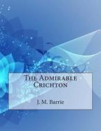 The Admirable Crichton di James Matthew Barrie edito da Createspace Independent Publishing Platform