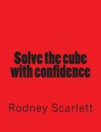 Solve the Cube with Confidence di Rodney Scarlett edito da Createspace
