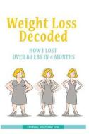 Weight Loss Decoded: How I Lost Over 80 Lbs in 4 Months di Lindsay Michaels Fox edito da Createspace