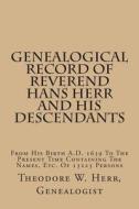 Genealogical Record of Reverend Hans Herr and His Descendants: From His Birth A.D. 1639 to the Present Time Containing the Names, Etc. of 13223 Person di Theodore W. Herr edito da Createspace