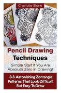 Pencil Drawing Techniques: Simple Start If You Are Absolute Zero in Drawing!: (With Pictures! 33 Astonishing Zentangle Patterns That Look Difficu di Charlotte Stone edito da Createspace