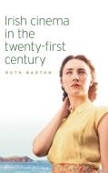 Irish cinema in the twenty-first century di Ruth Barton edito da Manchester University Press