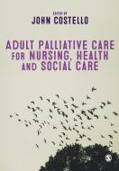 Adult Palliative Care for Nursing, Health and Social Care di John Costello edito da SAGE Publications Ltd