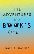 The Adventures Of A Book's Life di Haynes Mary E. Haynes edito da Iuniverse