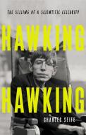 Hawking Hawking: The Selling of a Scientific Celebrity di Charles Seife edito da BASIC BOOKS