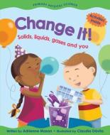 Change It!: Solids, Liquids, Gases and You di Adrienne Mason edito da Kids Can Press