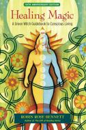 Healing Magic: A Green Witch Guidebook to Conscious Living di Robin Rose Bennett edito da NORTH ATLANTIC BOOKS