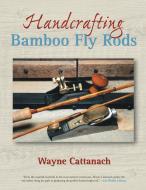 Handcrafting Bamboo Fly Rods di Wayne Cattanach edito da Lyons Press