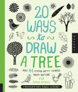 20 Ways to Draw a Tree and 44 Other Nifty Things from Nature di Eloise Renouf edito da Quarry Books