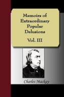 Memoirs Of Extraordinary Popular Delusions, Volume 3 di Charles MacKay edito da Nuvision Publications