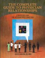 Complete Guide to Physician Relationships: Strategies for the Accountable Care Era di Inc Hcpro, Kriss Barlow edito da Hcpro Inc.